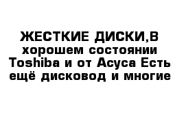 ЖЕСТКИЕ ДИСКИ,В хорошем состоянии Toshiba и от Асуса Есть ещё дисковод и многие 